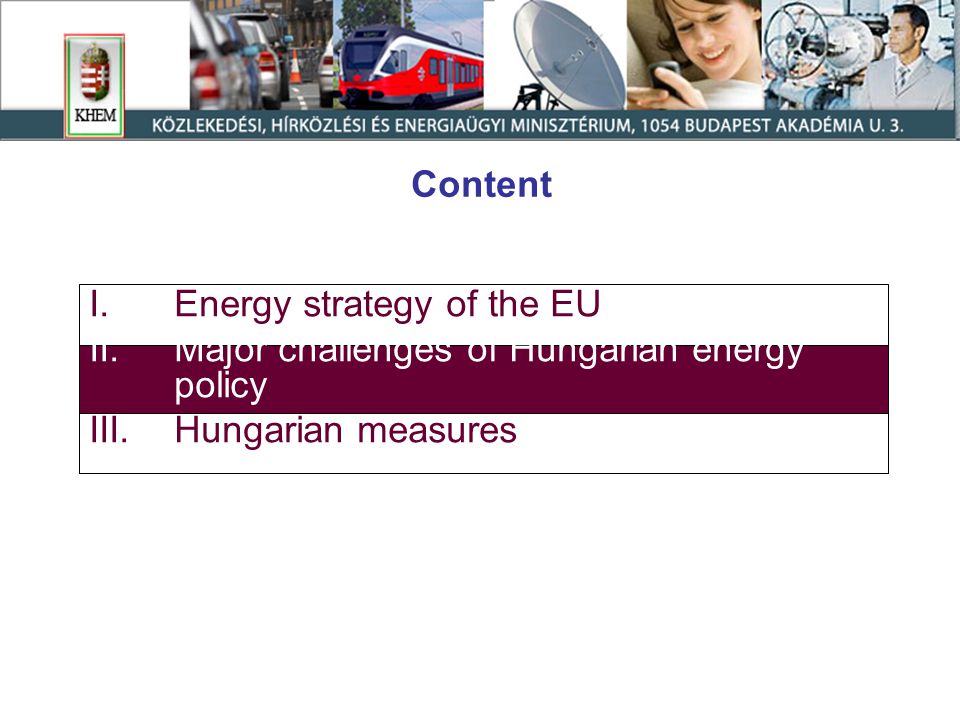 Content I.Energy strategy of the EU II.Major challenges of Hungarian energy policy III.Hungarian measures