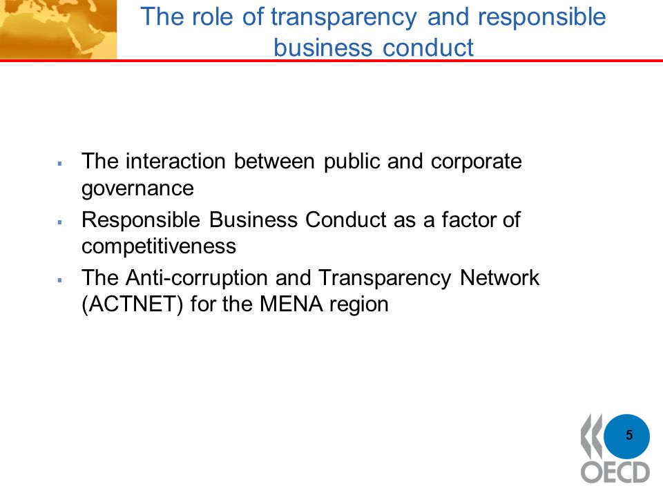 The role of transparency and responsible business conduct  The interaction between public and corporate governance  Responsible Business Conduct as a factor of competitiveness  The Anti-corruption and Transparency Network (ACTNET) for the MENA region 5