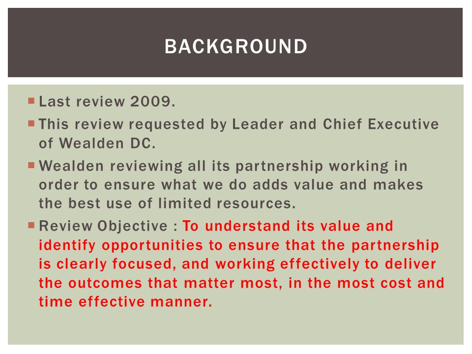  Last review  This review requested by Leader and Chief Executive of Wealden DC.