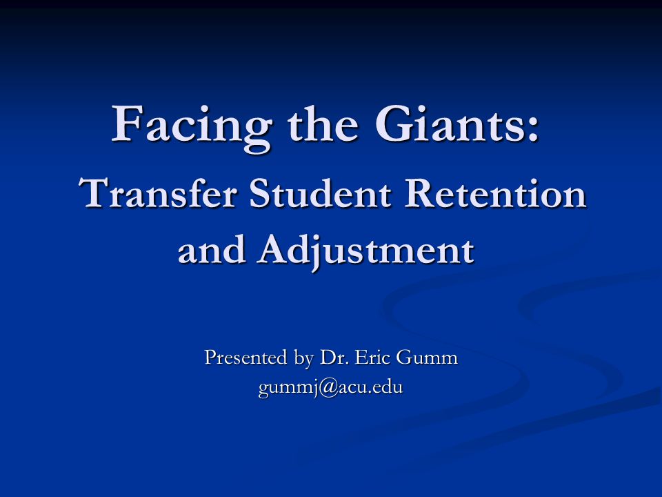 Facing the Giants: Transfer Student Retention and Adjustment Presented by Dr.