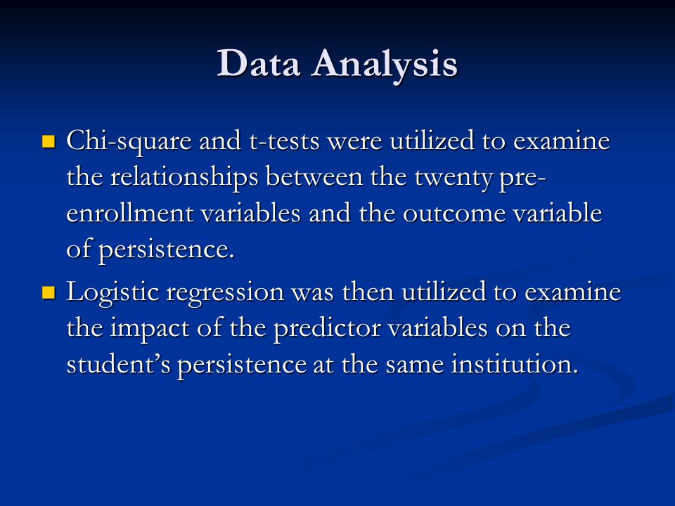 Data Analysis Chi-square and t-tests were utilized to examine the relationships between the twenty pre- enrollment variables and the outcome variable of persistence.