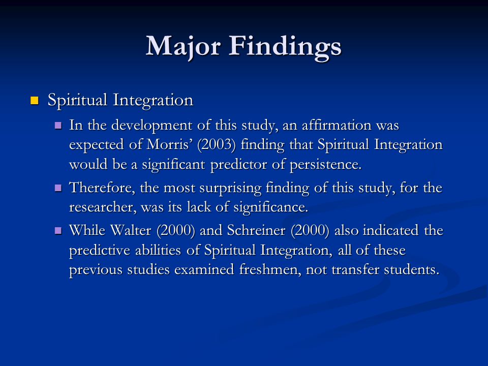 Major Findings Spiritual Integration Spiritual Integration In the development of this study, an affirmation was expected of Morris’ (2003) finding that Spiritual Integration would be a significant predictor of persistence.