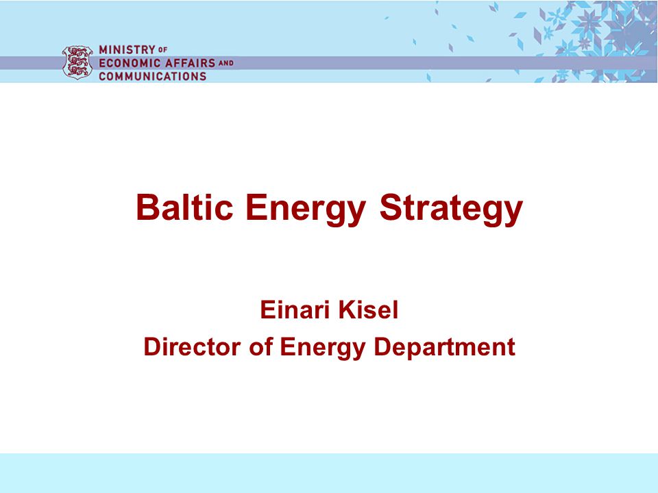Baltic Energy Strategy Einari Kisel Director of Energy Department