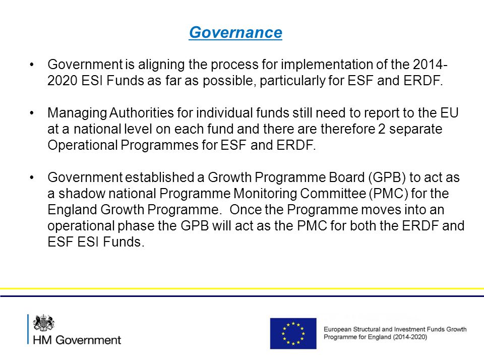 Governance Government is aligning the process for implementation of the ESI Funds as far as possible, particularly for ESF and ERDF.