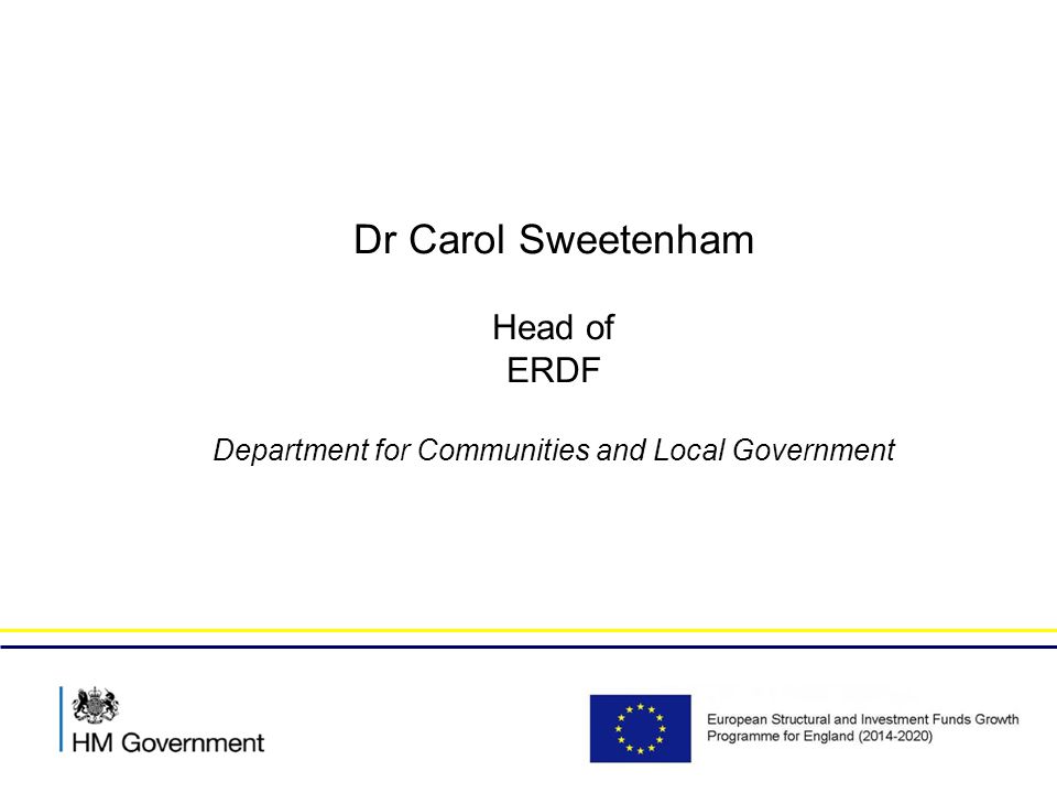 Dr Carol Sweetenham Head of ERDF Department for Communities and Local Government