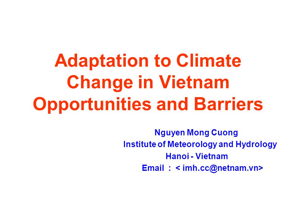 Adaptation to Climate Change in Vietnam Opportunities and Barriers Nguyen Mong Cuong Institute of Meteorology and Hydrology Hanoi - Vietnam
