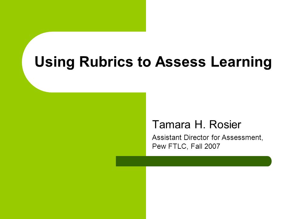 Using Rubrics to Assess Learning Tamara H.