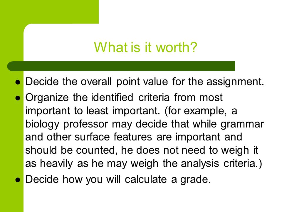 What is it worth. Decide the overall point value for the assignment.