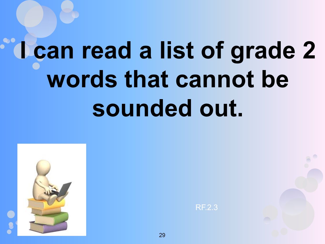 I can read a list of grade 2 words that cannot be sounded out. RF
