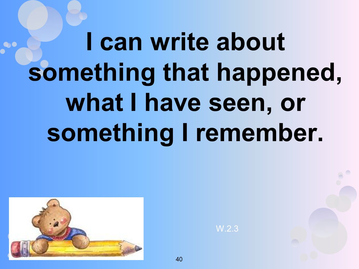 I can write about something that happened, what I have seen, or something I remember. W