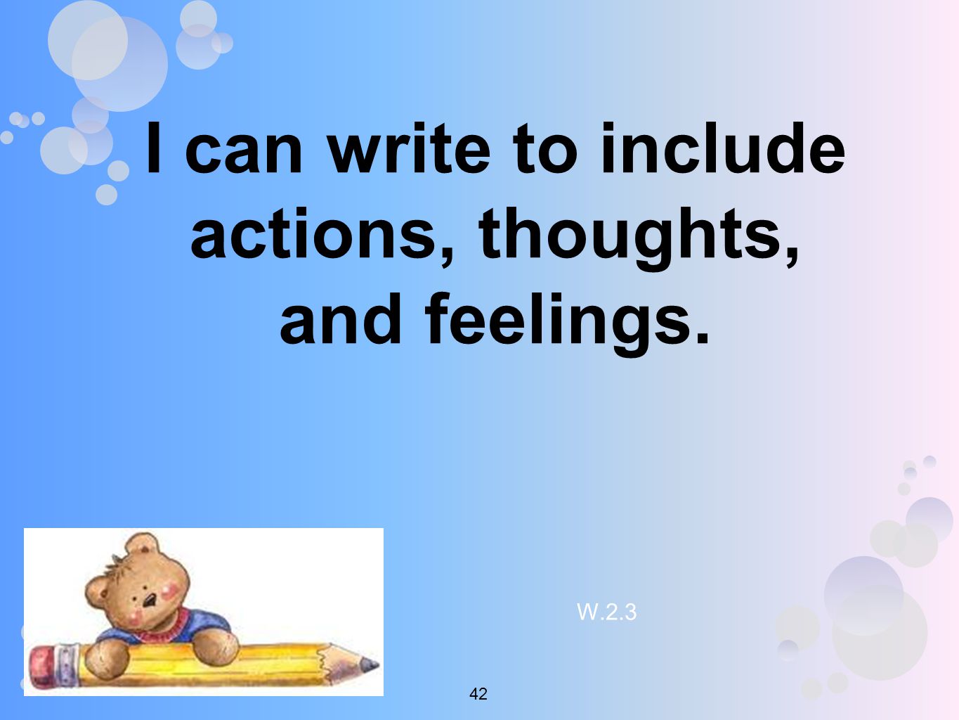 I can write to include actions, thoughts, and feelings. W