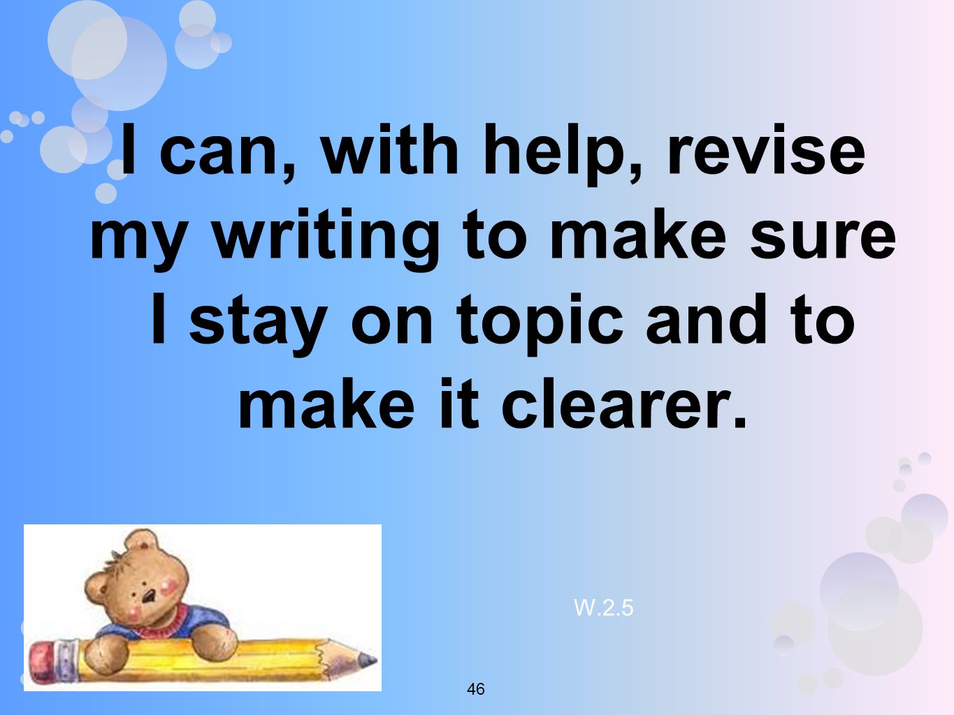 I can, with help, revise my writing to make sure I stay on topic and to make it clearer. W