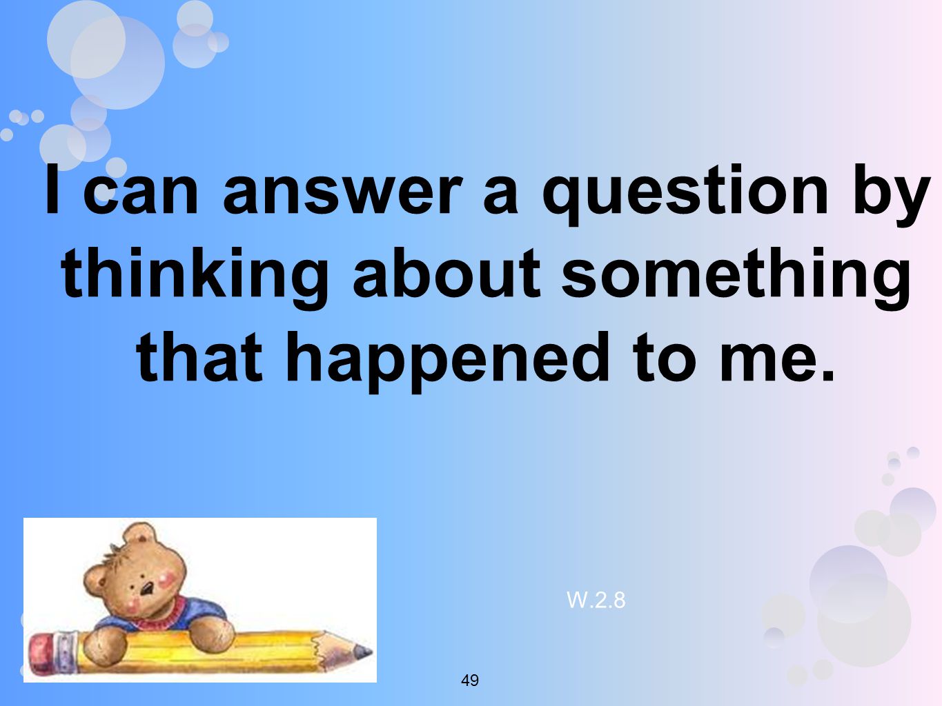 I can answer a question by thinking about something that happened to me. W