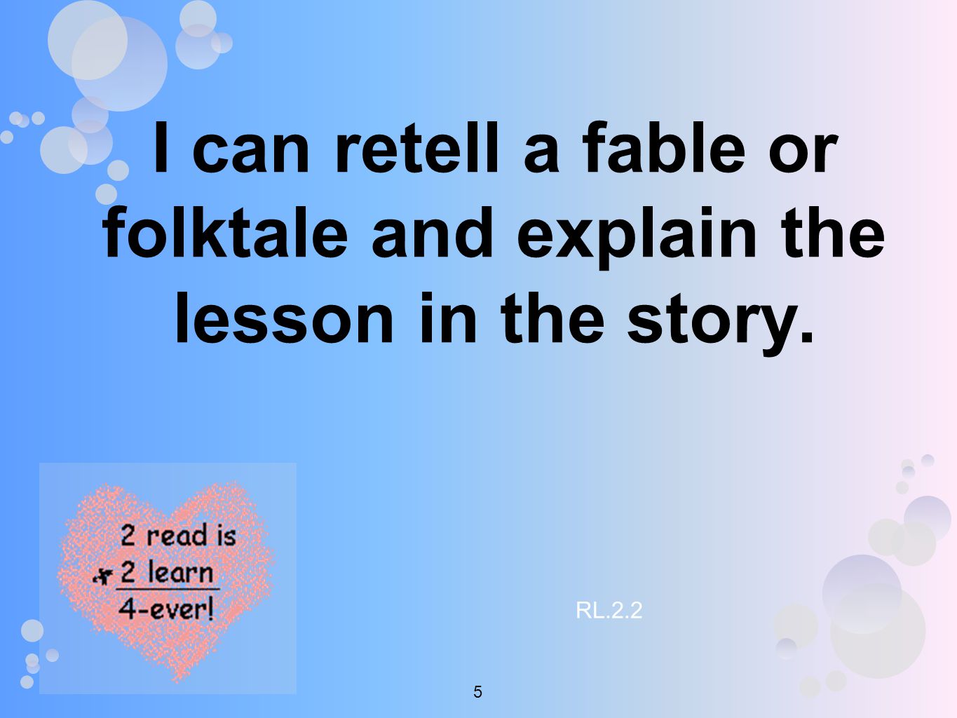I can retell a fable or folktale and explain the lesson in the story. RL.2.2 5