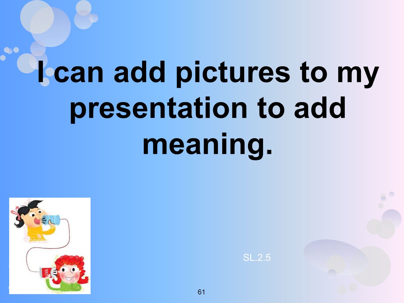 I can add pictures to my presentation to add meaning. SL