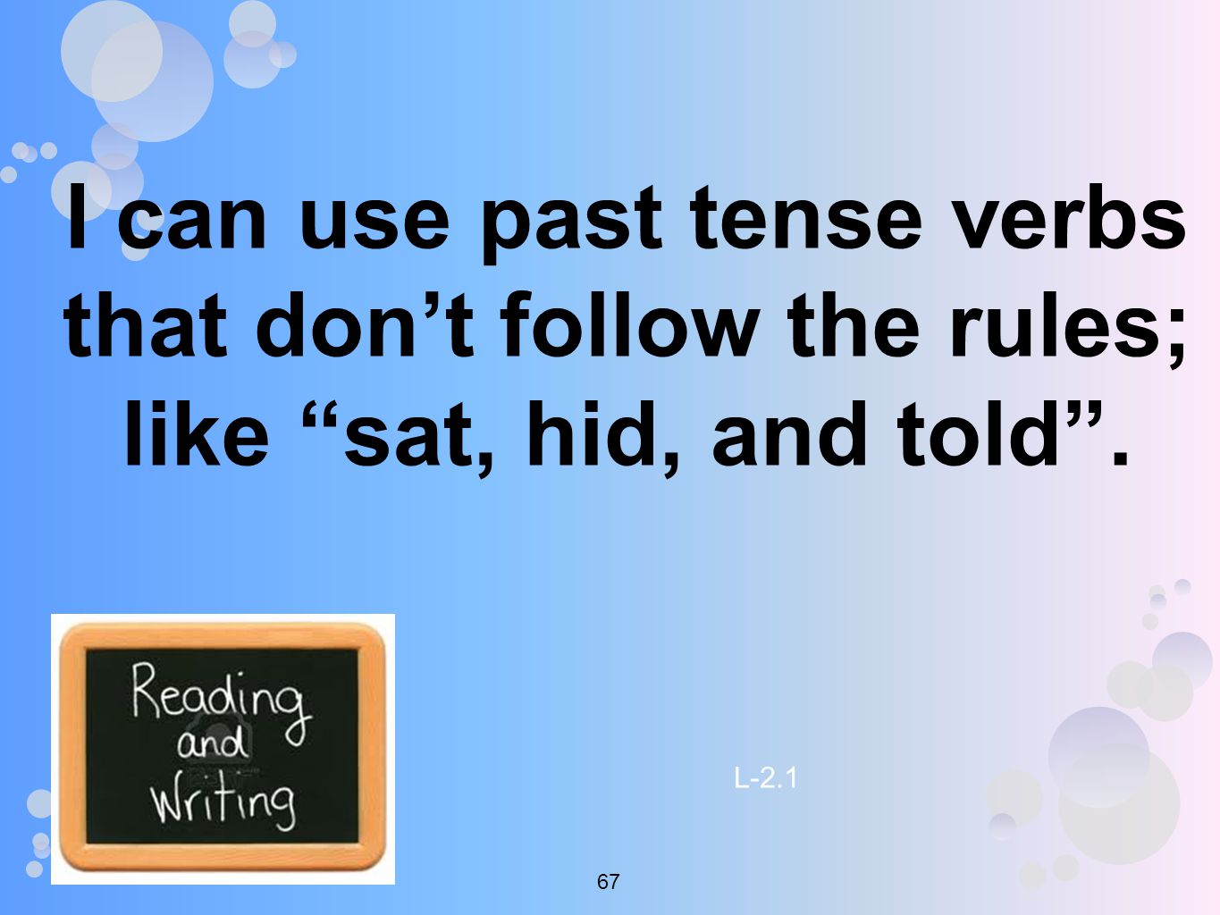 I can use past tense verbs that don’t follow the rules; like sat, hid, and told . L