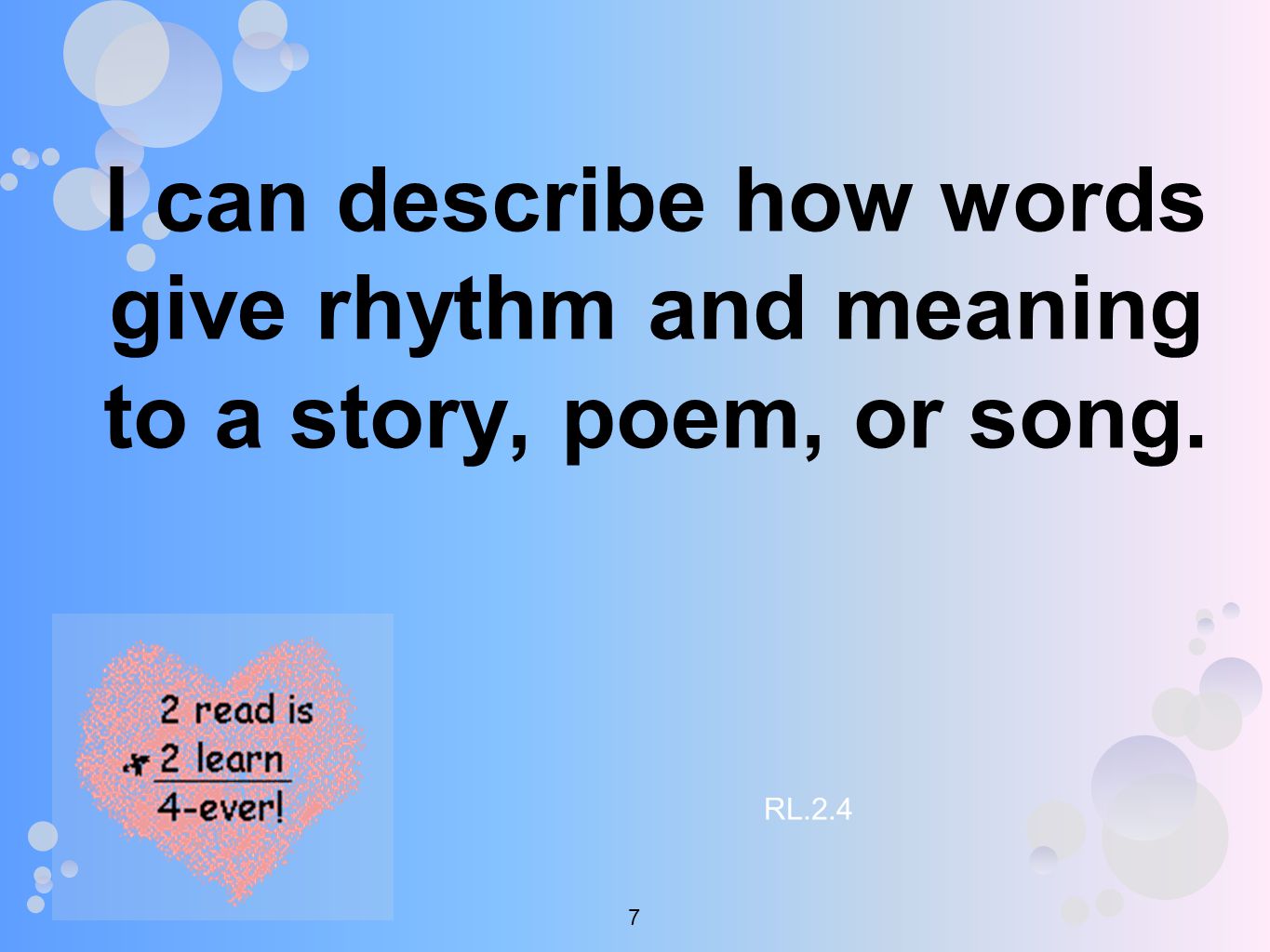 I can describe how words give rhythm and meaning to a story, poem, or song. RL.2.4 7
