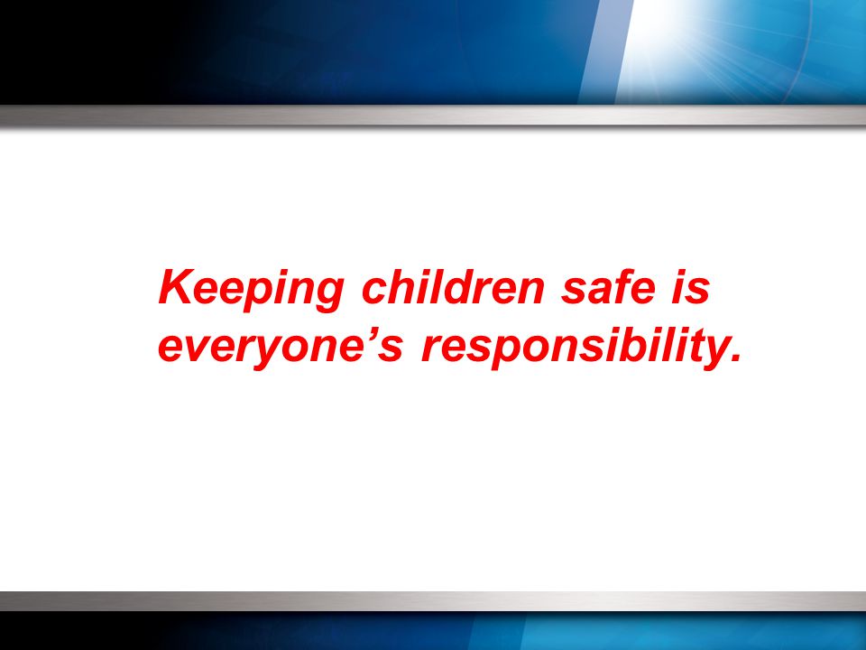Keeping children safe is everyone’s responsibility.