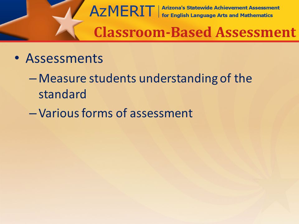 Assessments – Measure students understanding of the standard – Various forms of assessment Classroom-Based Assessment