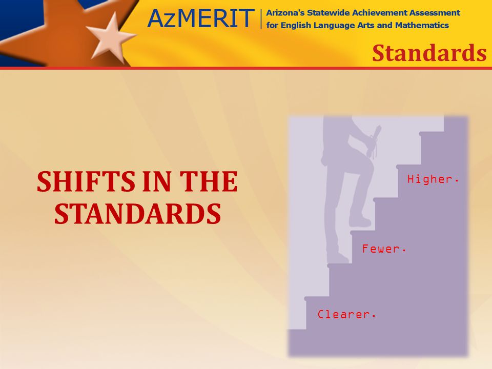 SHIFTS IN THE STANDARDS Clearer. Fewer. Higher. Standards
