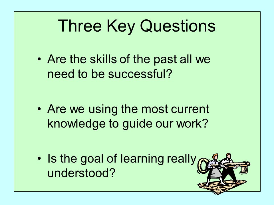 Three Key Questions Are the skills of the past all we need to be successful.