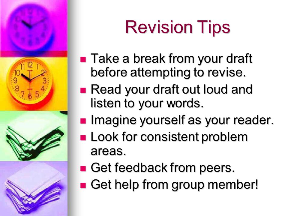 Revision Tips Take a break from your draft before attempting to revise.