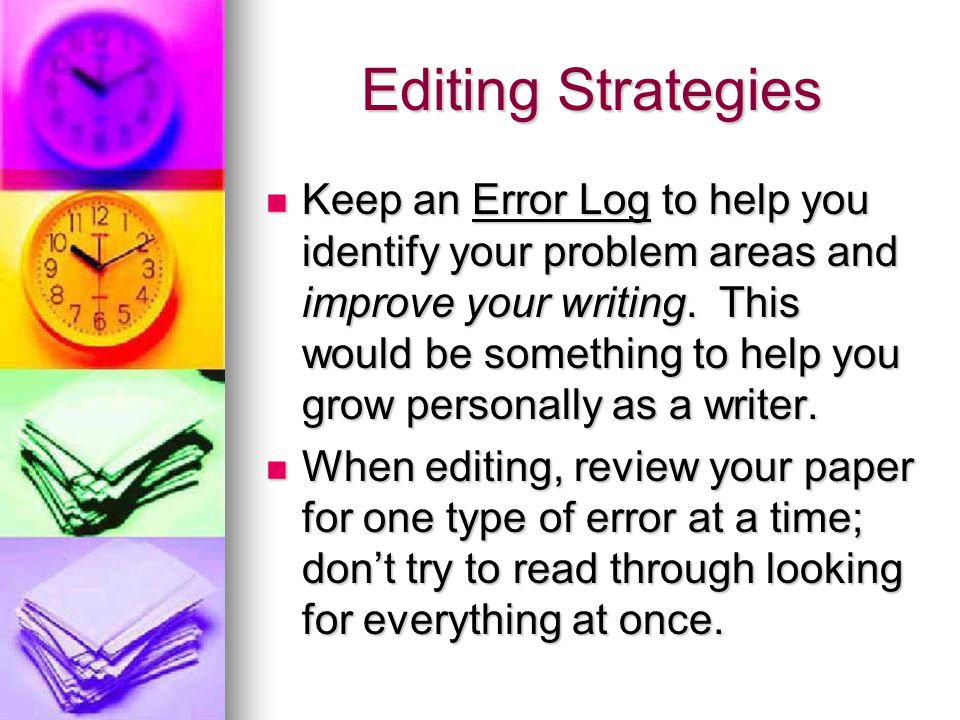 Editing Strategies Keep an Error Log to help you identify your problem areas and improve your writing.