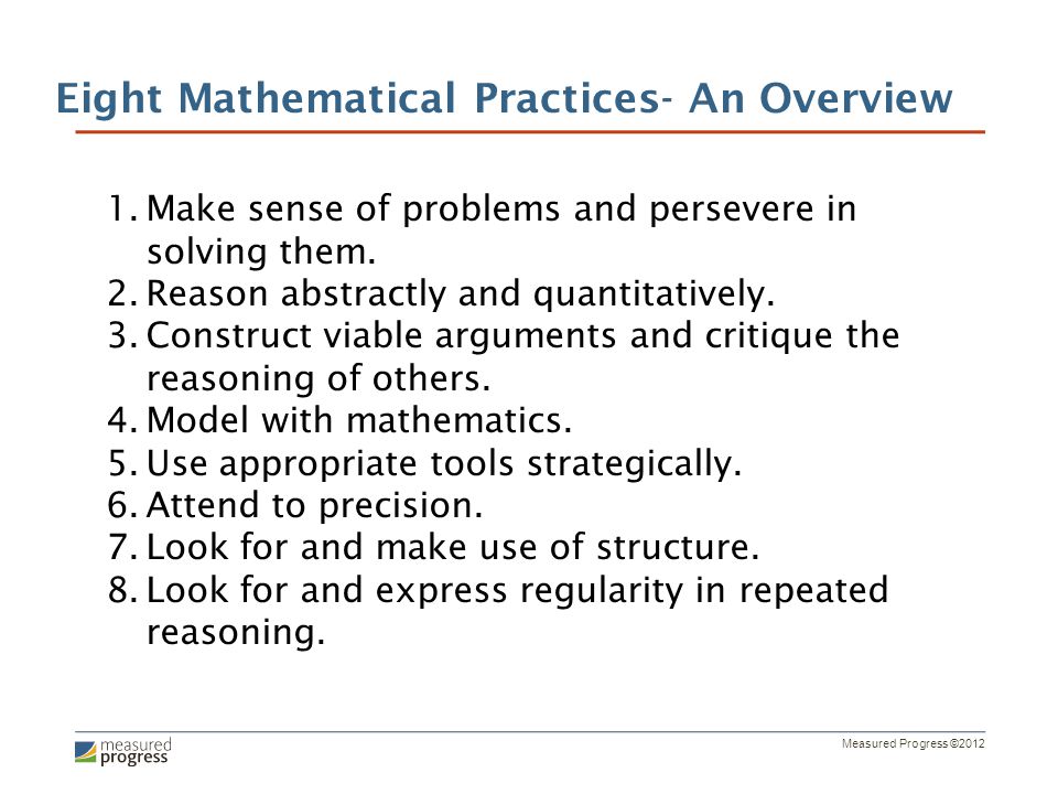 Measured Progress ©2012 Eight Mathematical Practices- An Overview 1.Make sense of problems and persevere in solving them.