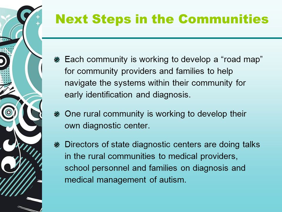 Each community is working to develop a road map for community providers and families to help navigate the systems within their community for early identification and diagnosis.