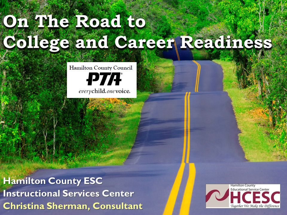 On The Road to College and Career Readiness Hamilton County ESC Instructional Services Center Christina Sherman, Consultant