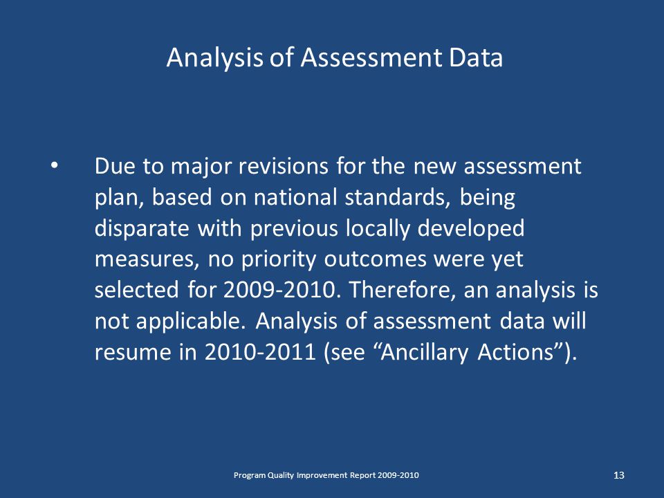 Analysis of Assessment Data Due to major revisions for the new assessment plan, based on national standards, being disparate with previous locally developed measures, no priority outcomes were yet selected for