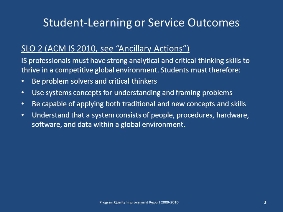 Student-Learning or Service Outcomes SLO 2 (ACM IS 2010, see Ancillary Actions ) IS professionals must have strong analytical and critical thinking skills to thrive in a competitive global environment.