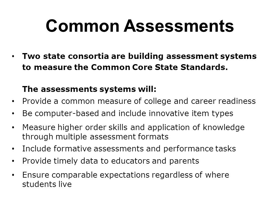 Common Assessments Two state consortia are building assessment systems to measure the Common Core State Standards.
