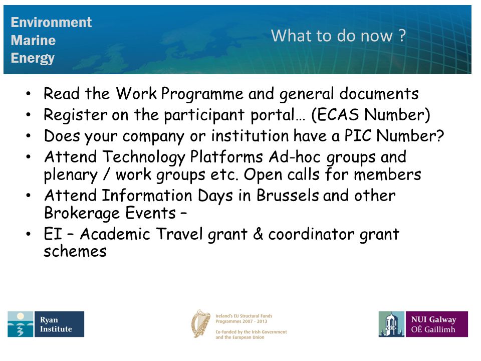 Environment Marine Energy Read the Work Programme and general documents Register on the participant portal… (ECAS Number) Does your company or institution have a PIC Number.