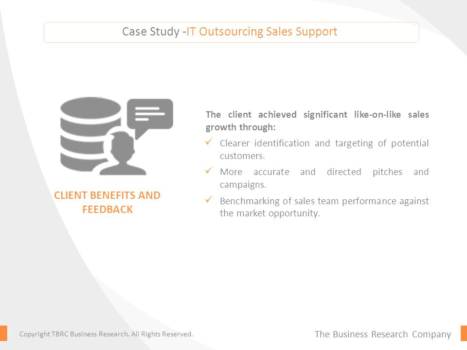 Case Study -IT Outsourcing Sales Support The client achieved significant like-on-like sales growth through: Clearer identification and targeting of potential customers.