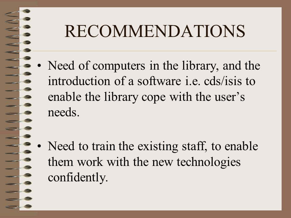 RECOMMENDATIONS Need of computers in the library, and the introduction of a software i.e.