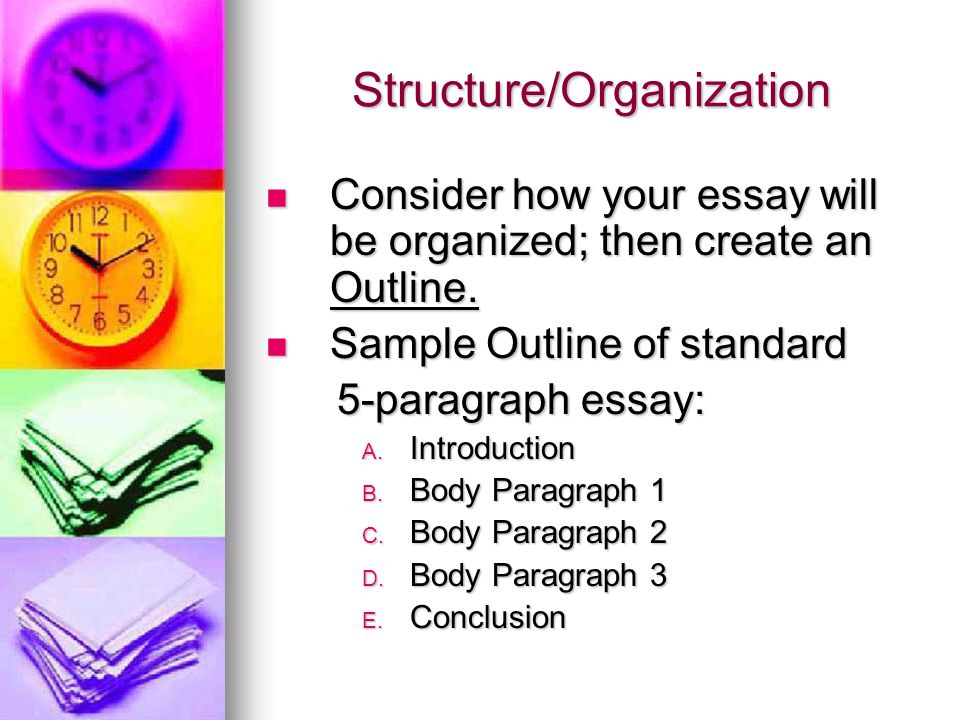 Structure/Organization Consider how your essay will be organized; then create an Outline.