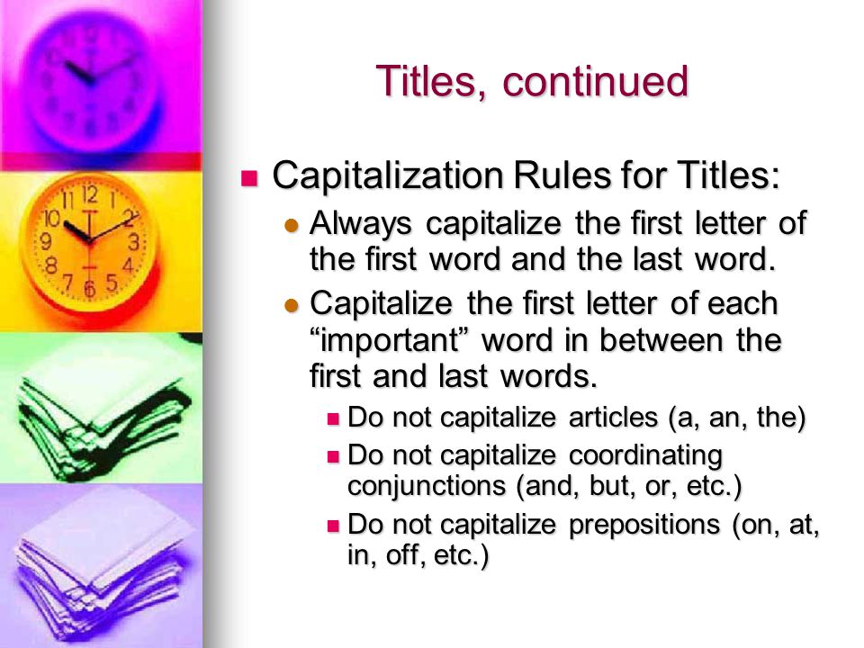 Titles, continued Capitalization Rules for Titles: Capitalization Rules for Titles: Always capitalize the first letter of the first word and the last word.