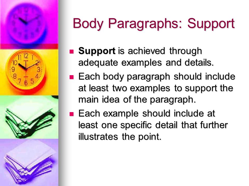 Body Paragraphs: Support Support is achieved through adequate examples and details.