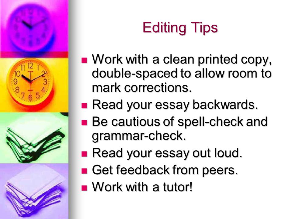 Editing Tips Work with a clean printed copy, double-spaced to allow room to mark corrections.