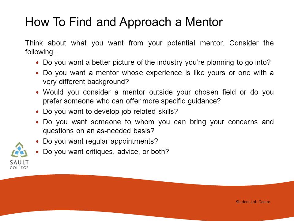 Student Job Centre 2012 Student Job Centre How To Find and Approach a Mentor Think about what you want from your potential mentor.