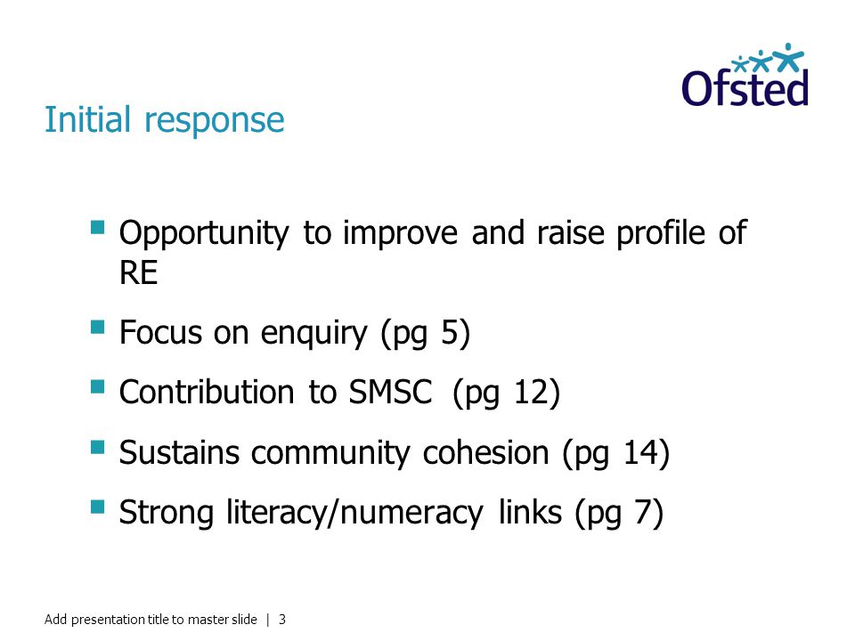 Initial response  Opportunity to improve and raise profile of RE  Focus on enquiry (pg 5)  Contribution to SMSC (pg 12)  Sustains community cohesion (pg 14)  Strong literacy/numeracy links (pg 7) Add presentation title to master slide | 3