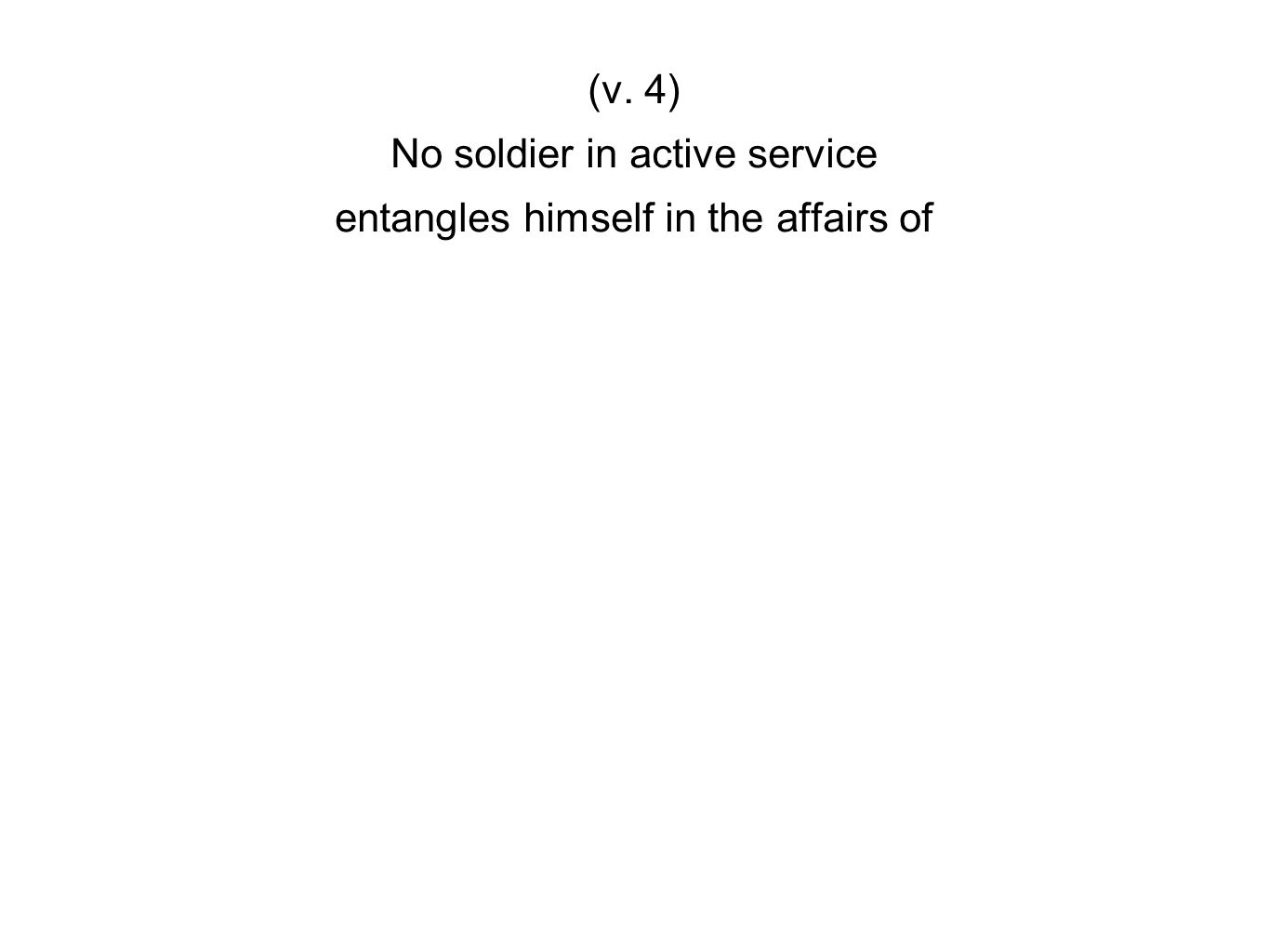 (v. 4) No soldier in active service entangles himself in the affairs of