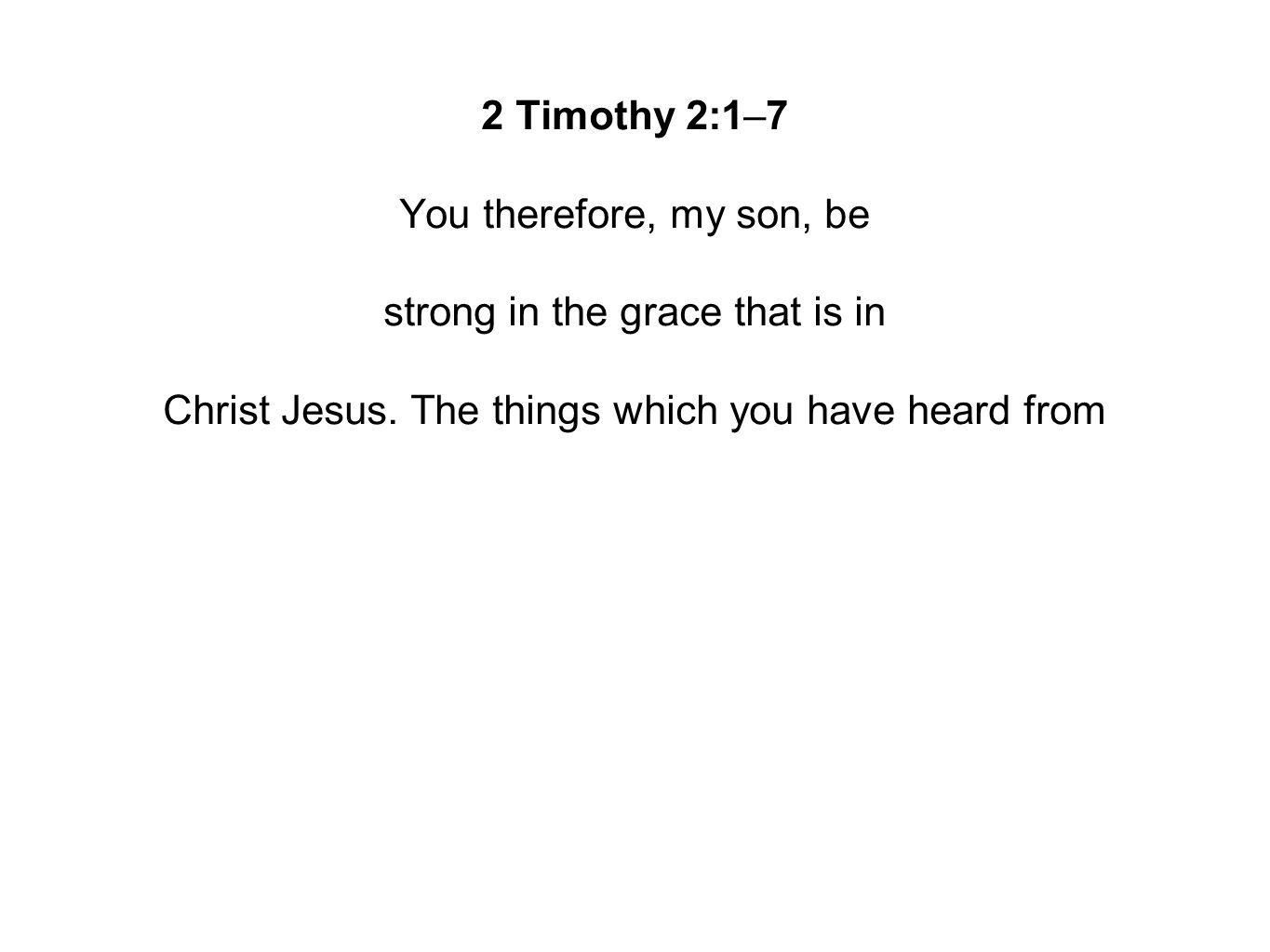 2 Timothy 2:1–7 You therefore, my son, be strong in the grace that is in Christ Jesus.