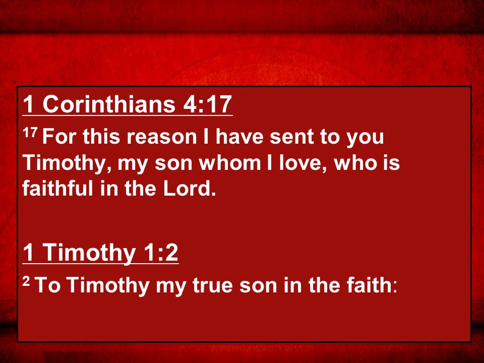 1 Corinthians 4:17 17 For this reason I have sent to you Timothy, my son whom I love, who is faithful in the Lord.