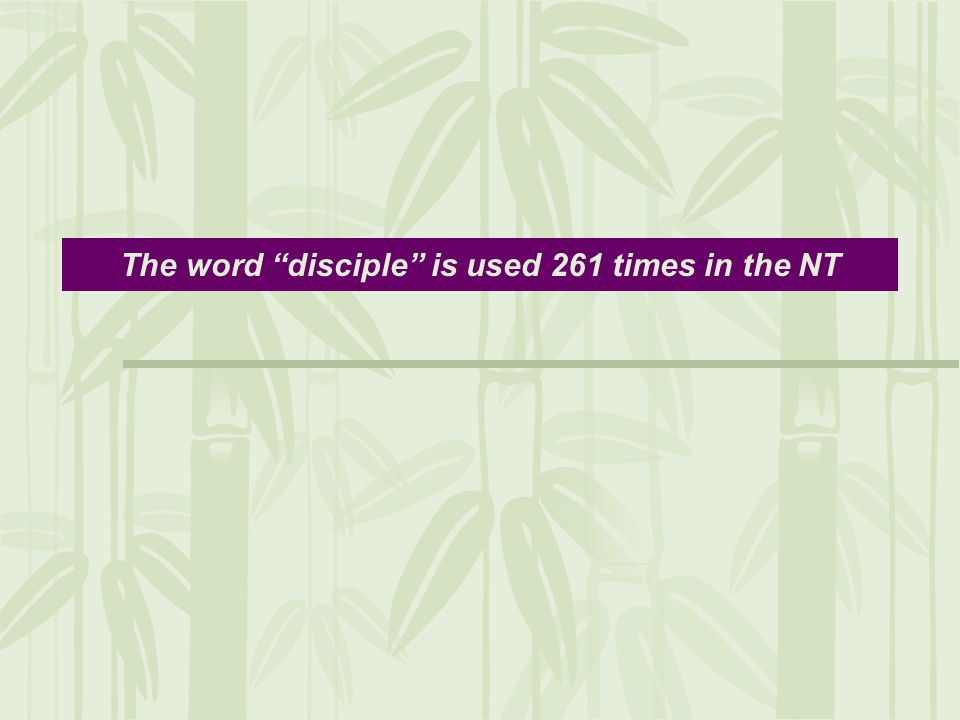 The word disciple is used 261 times in the NT
