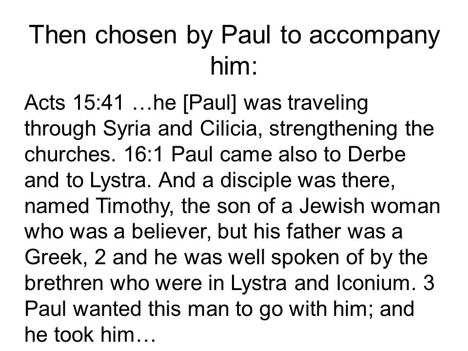Then chosen by Paul to accompany him: Acts 15:41 …he [Paul] was traveling through Syria and Cilicia, strengthening the churches.