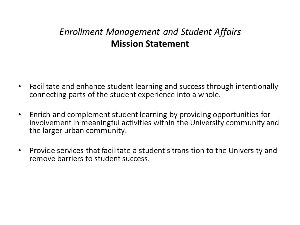 Enrollment Management and Student Affairs Mission Statement Facilitate and enhance student learning and success through intentionally connecting parts of the student experience into a whole.