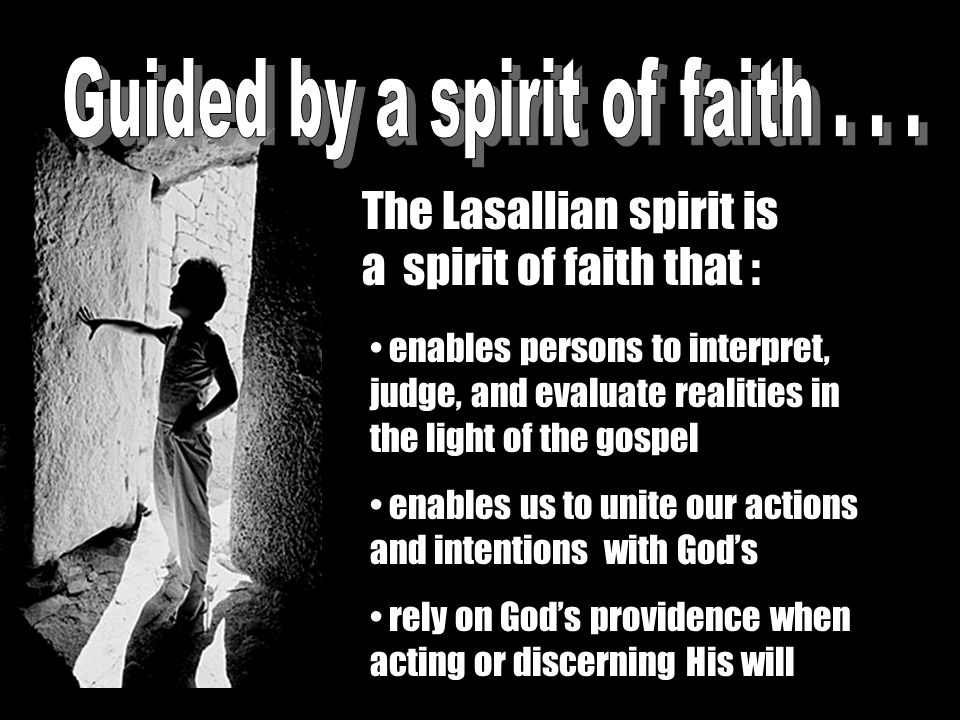 enables persons to interpret, judge, and evaluate realities in the light of the gospel enables us to unite our actions and intentions with God’s rely on God’s providence when acting or discerning His will The Lasallian spirit is a spirit of faith that :