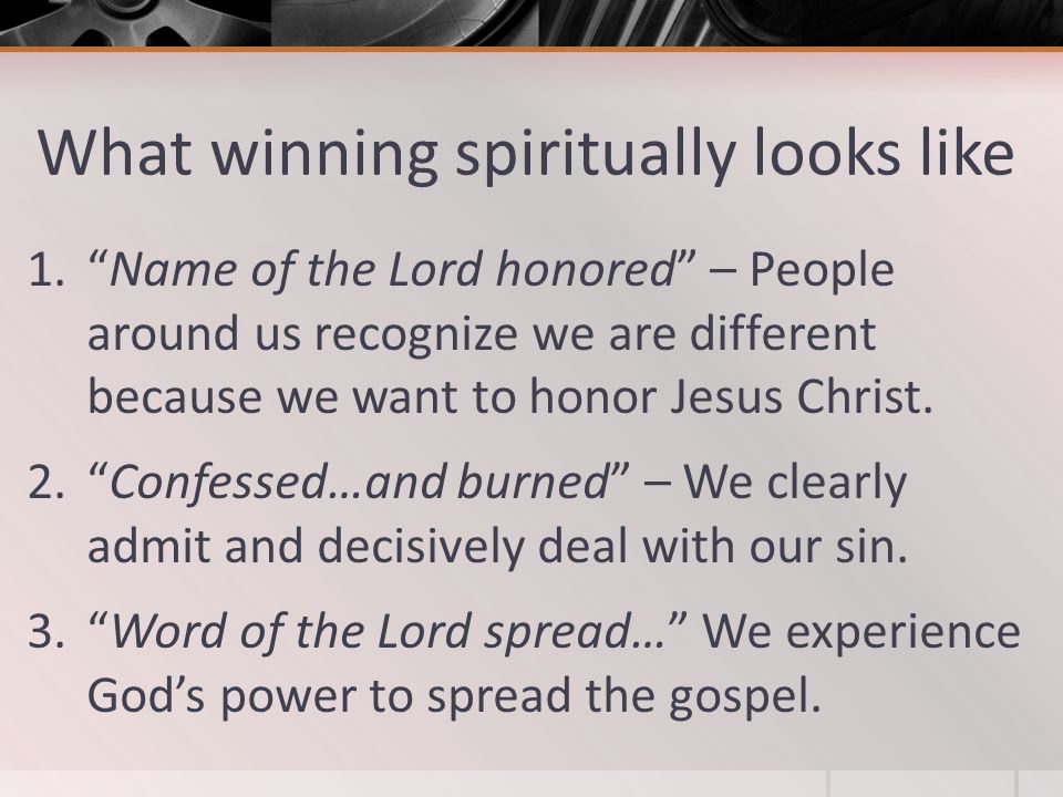 What winning spiritually looks like 1. Name of the Lord honored – People around us recognize we are different because we want to honor Jesus Christ.